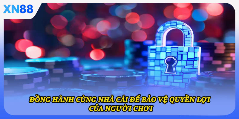 Đồng hành cùng nhà cái để bảo vệ quyền lợi của người chơi