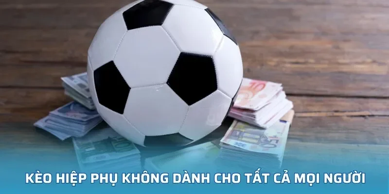 Kèo hiệp phụ không dành cho tất cả mọi người
